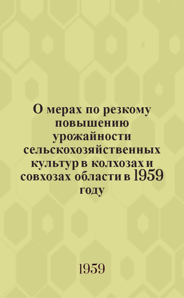 О мерах по резкому повышению урожайности сельскохозяйственных культур в колхозах и совхозах области в 1959 году : Материалы V пленума Костромского обкома КПСС