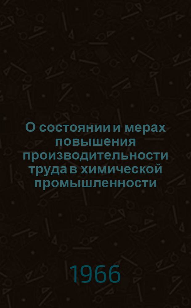 О состоянии и мерах повышения производительности труда в химической промышленности : Доклад