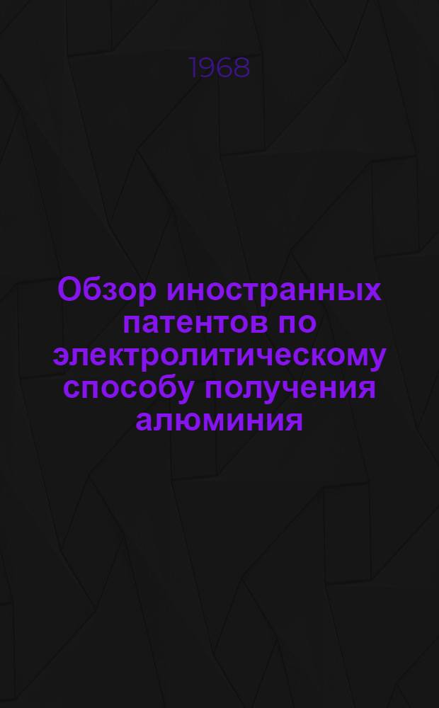 Обзор иностранных патентов по электролитическому способу получения алюминия : [Сборник]. Т. 5