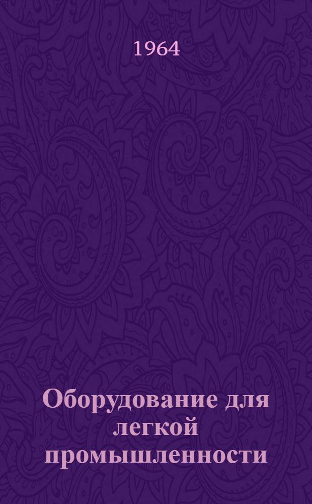 Оборудование для легкой промышленности : Науч.-техн. реферативный сборник Центр. ин-та науч.-техн. информации по автоматизации и машиностроению (ЦИНТИАМ) Гос. Ком. по машиностроению при Госплане СССР. : Вып. 1-