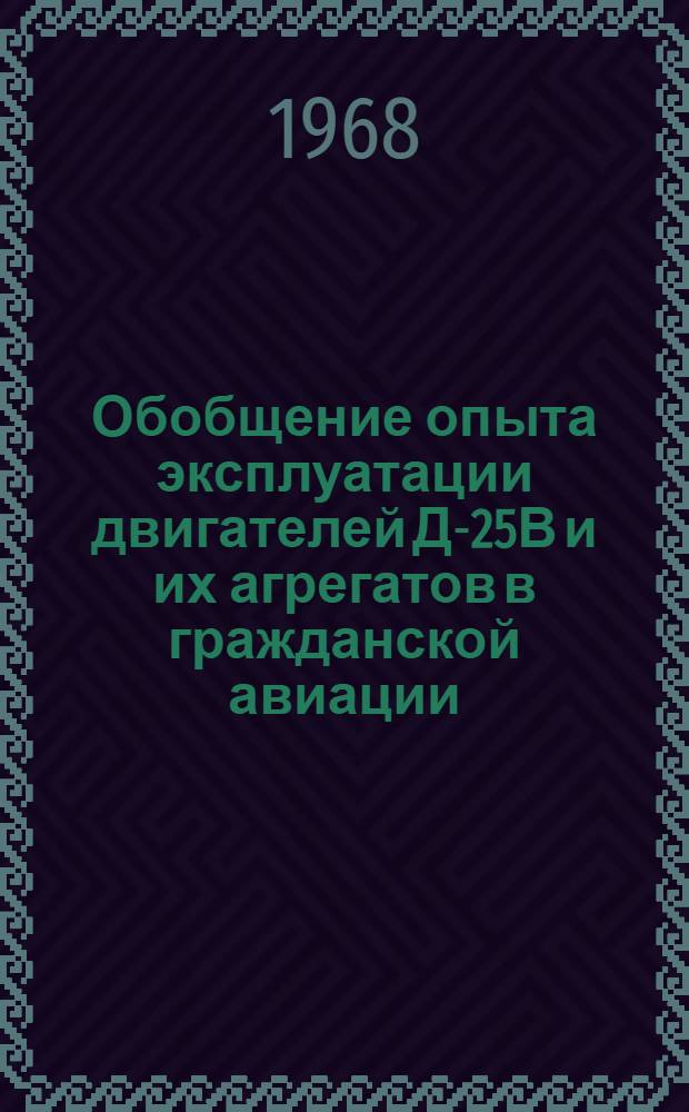 Обобщение опыта эксплуатации двигателей Д-25В и их агрегатов в гражданской авиации : Отчет