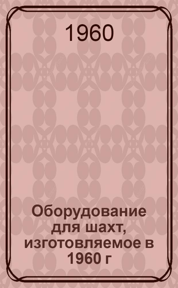 Оборудование для шахт, изготовляемое в 1960 г : Ч. 1-. Ч. 2