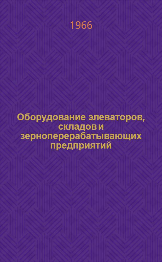 Оборудование элеваторов, складов и зерноперерабатывающих предприятий : Ч. 1-2. Ч. 1 : Оборудование элеваторов и складов