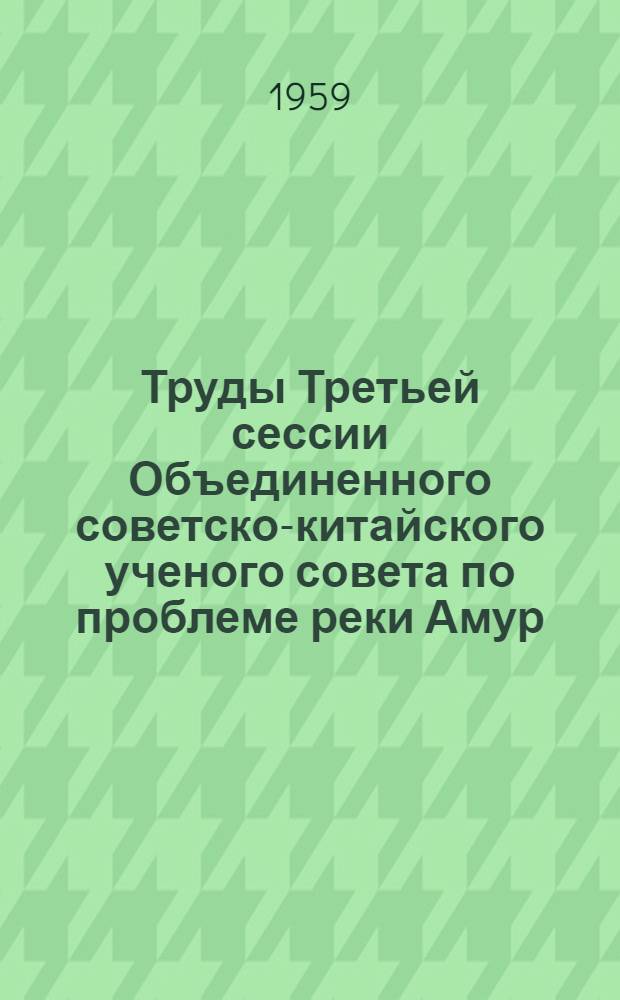 Труды Третьей сессии Объединенного советско-китайского ученого совета по проблеме реки Амур : [В 3 т.] Т. 1-3. Т. 1 : Секция экономики, энергетики и транспорта