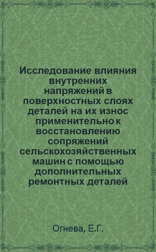 Исследование влияния внутренних напряжений в поверхностных слоях деталей на их износ применительно к восстановлению сопряжений сельскохозяйственных машин с помощью дополнительных ремонтных деталей : Автореферат дис. на соискание учен. степени канд. техн. наук