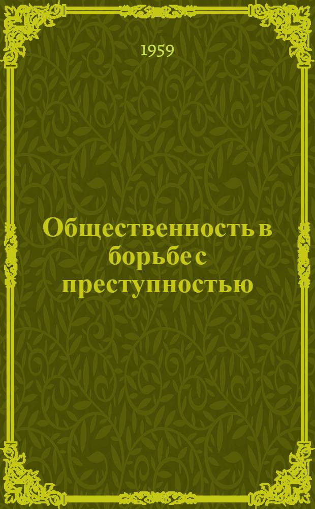 Общественность в борьбе с преступностью : [Вып. 1]-. [Вып. 1] : Сокращенная стенограмма заседания совета ВНИИ криминалистики Прокуратуры СССР от 2 июня 1959 года