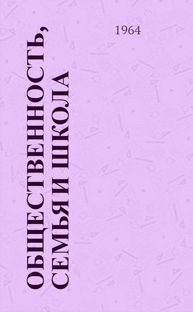 Общественность, семья и школа : Из опыта работы школ Октябрьской ж. д. [Сборник докладов] Вып. 2-. Вып. 2
