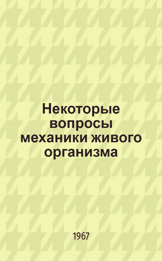 Некоторые вопросы механики живого организма : Ч. 1