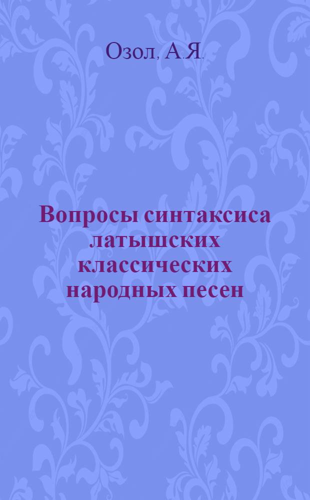 Вопросы синтаксиса латышских классических народных песен : Автореферат дис. на соискание учен. степени доктора филол. наук