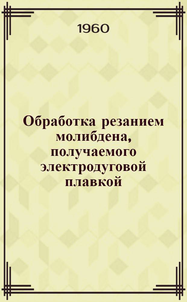 Обработка резанием молибдена, получаемого электродуговой плавкой