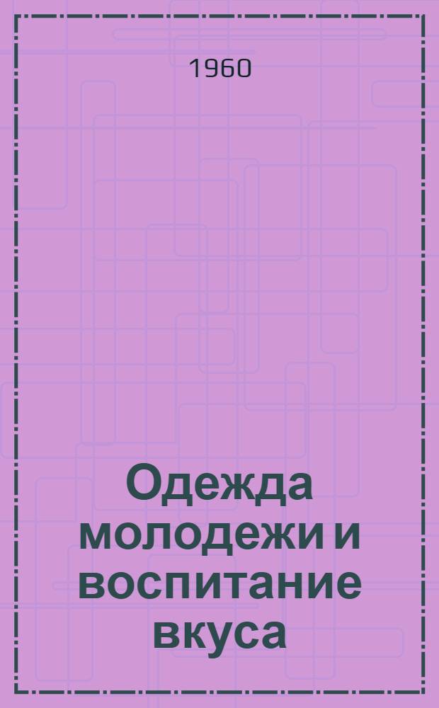 Одежда молодежи и воспитание вкуса : Доклад Румынской делегации на XI Междунар. конгрессе моды : (Печ. с сокр.)