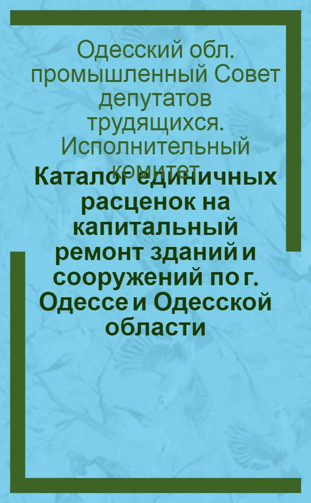 Каталог единичных расценок на капитальный ремонт зданий и сооружений по г. Одессе и Одесской области (в ценах на 1 января 1962 года)