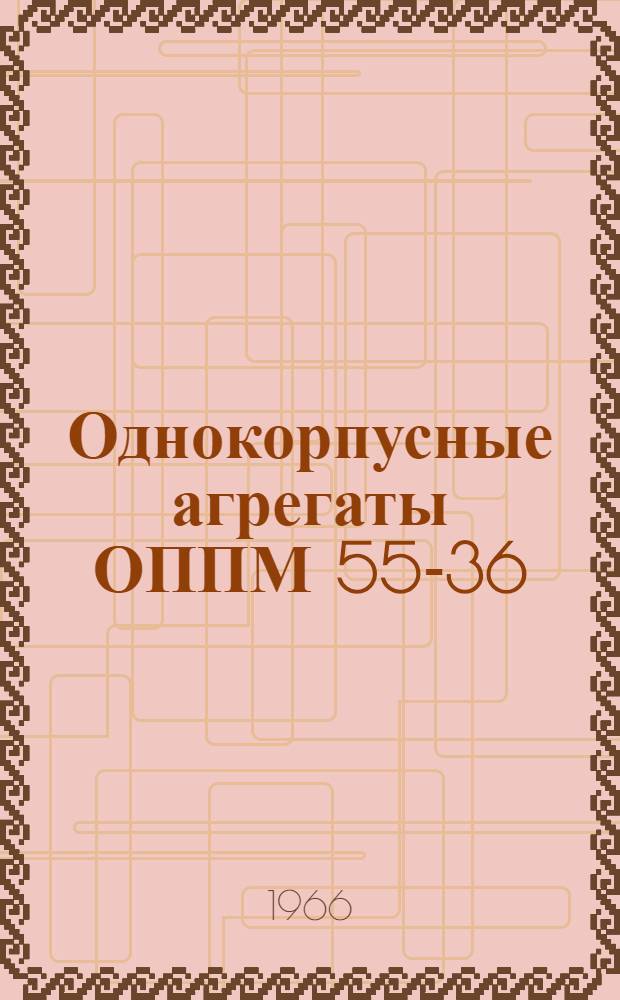 Однокорпусные агрегаты ОППМ 55-36/1440 и ОПАМ 140-160/1440 для экскаватора Э-2503 : Инструкция по монтажу и эксплуатации