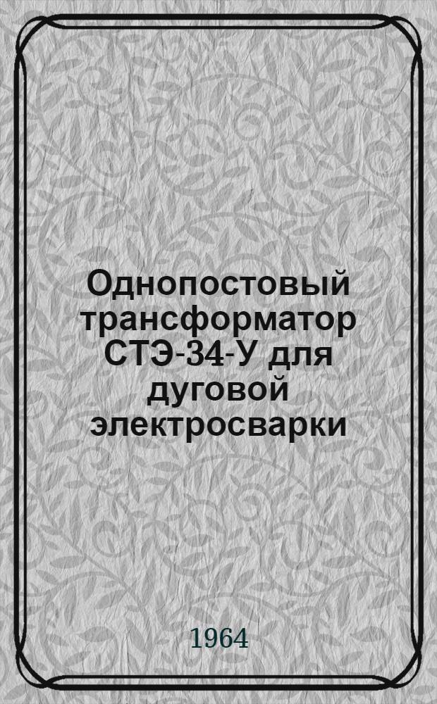 Однопостовый трансформатор СТЭ-34-У для дуговой электросварки : Паспорт и инструкция по эксплуатации