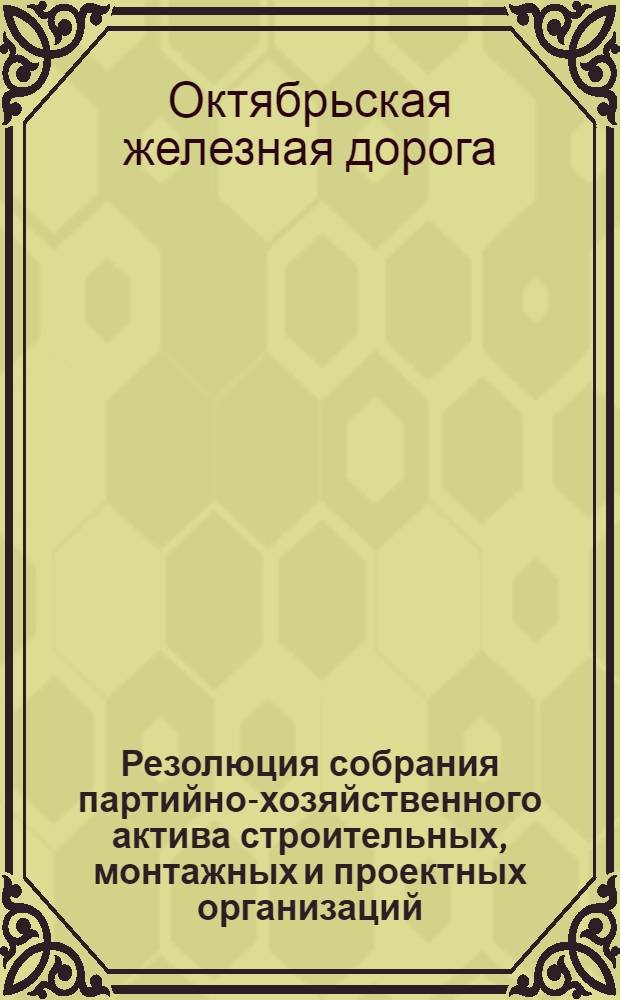 Резолюция собрания партийно-хозяйственного актива строительных, монтажных и проектных организаций, участвующих в электрификации участка Ленинград - Малая Вишера и реконструкции узла Ленинград-пассажирский Московский, работников Ленинград-Московского отделения и Управления Октябрьской железной дороги от 28 июня 1960 г.