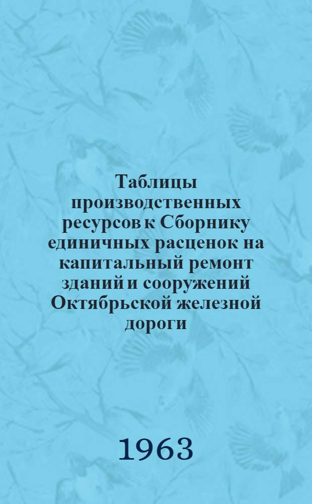 Таблицы производственных ресурсов к Сборнику единичных расценок на капитальный ремонт зданий и сооружений Октябрьской железной дороги : (Механизмы)