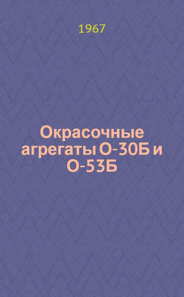 Окрасочные агрегаты О-30Б и О-53Б : Паспорт и руководство по эксплуатации