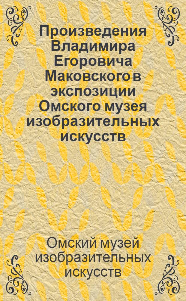Произведения Владимира Егоровича Маковского в экспозиции Омского музея изобразительных искусств