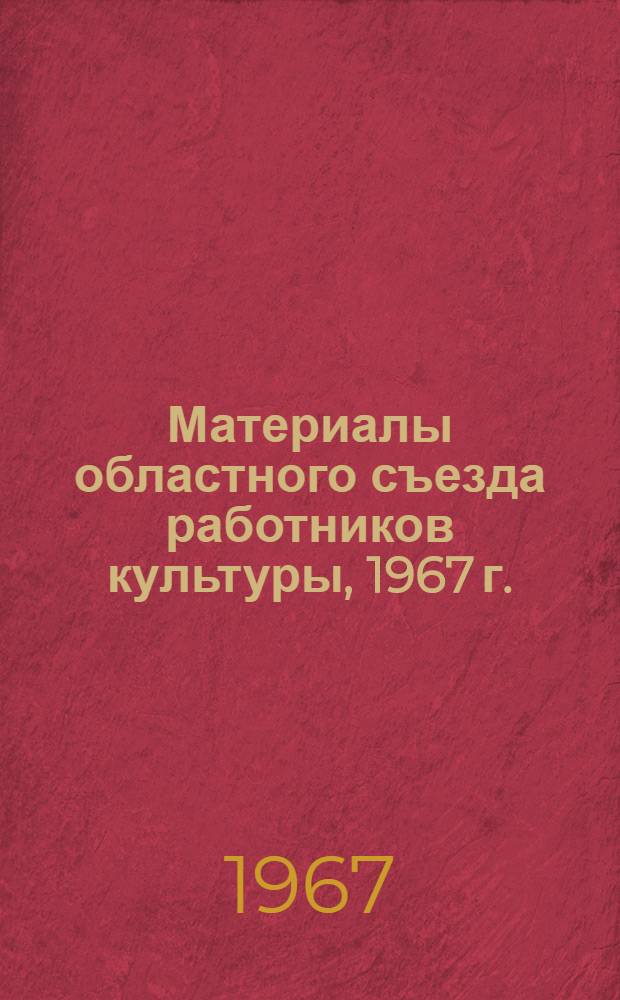 Материалы областного съезда работников культуры, 1967 г.