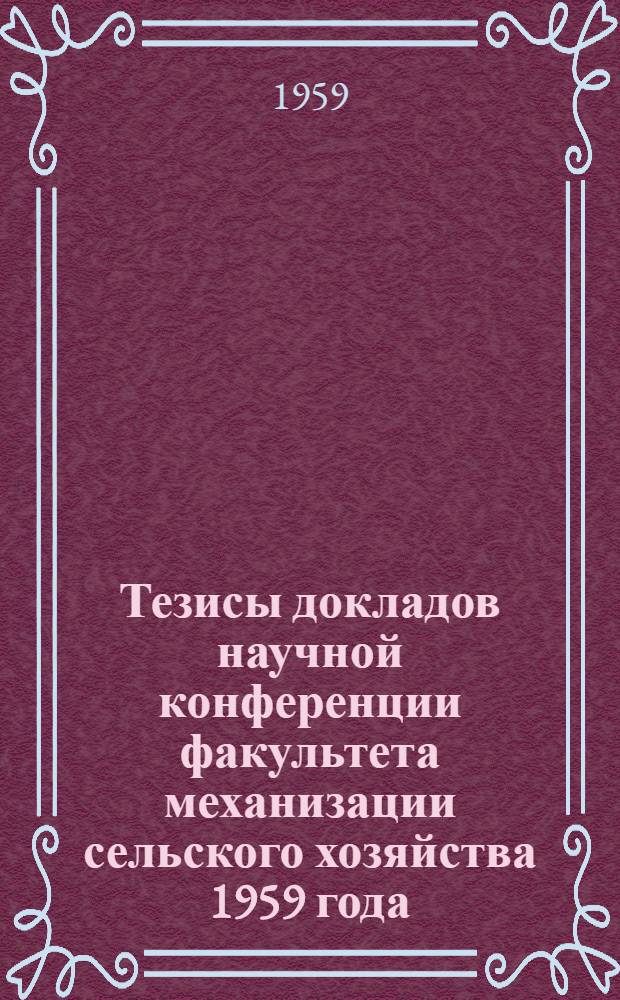 Тезисы докладов научной конференции факультета механизации сельского хозяйства 1959 года
