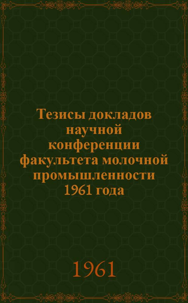Тезисы докладов научной конференции факультета молочной промышленности 1961 года