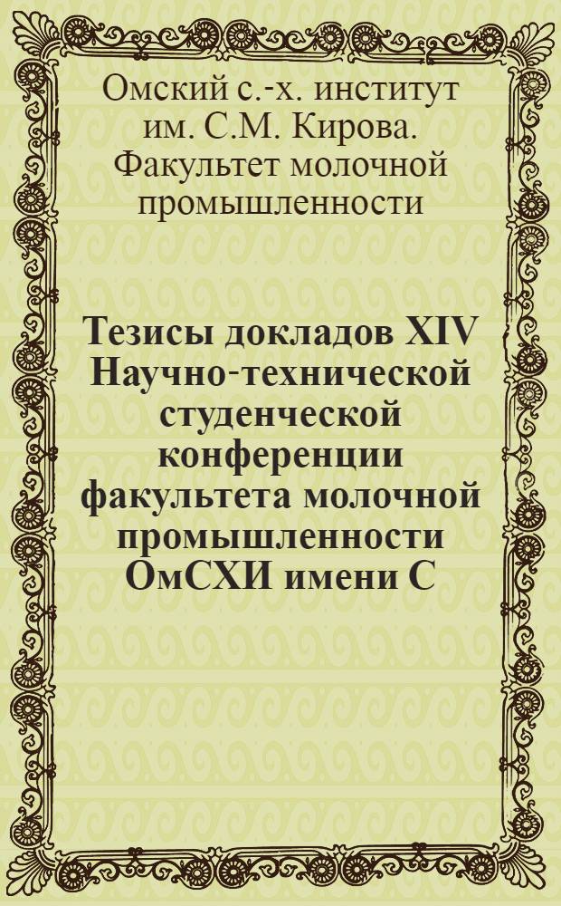 Тезисы докладов XIV Научно-технической студенческой конференции факультета молочной промышленности ОмСХИ имени С.М. Кирова