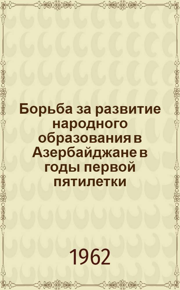 Борьба за развитие народного образования в Азербайджане в годы первой пятилетки (1928-1932 гг.) : Автореферат дис. на соискание ученой степени кандидата исторических наук