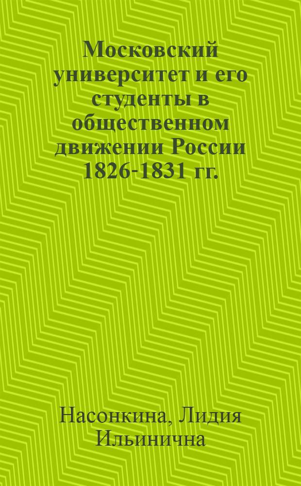 Московский университет и его студенты в общественном движении России 1826-1831 гг. : Автореферат дис. на соискание ученой степени кандидата исторических наук