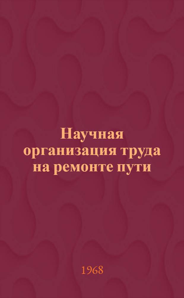 Научная организация труда на ремонте пути : Опыт Южной дороги