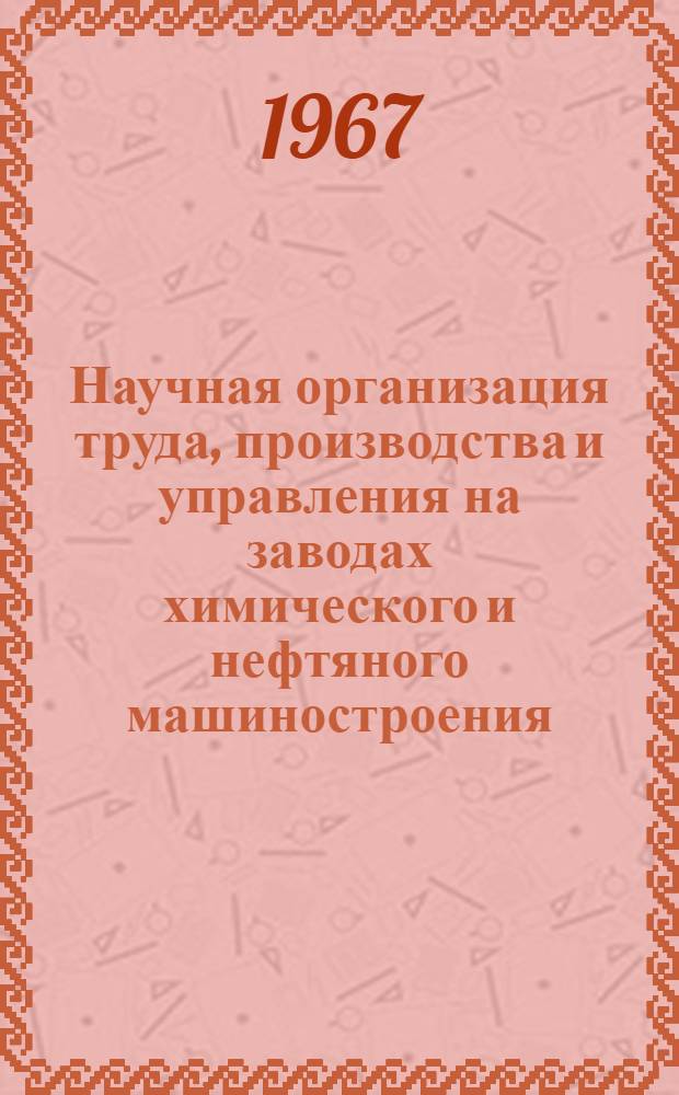 Научная организация труда, производства и управления на заводах химического и нефтяного машиностроения : (Материалы Межотраслевого совещания, состоявшегося 22-24 авг. 1967 г. в Петрозаводске)