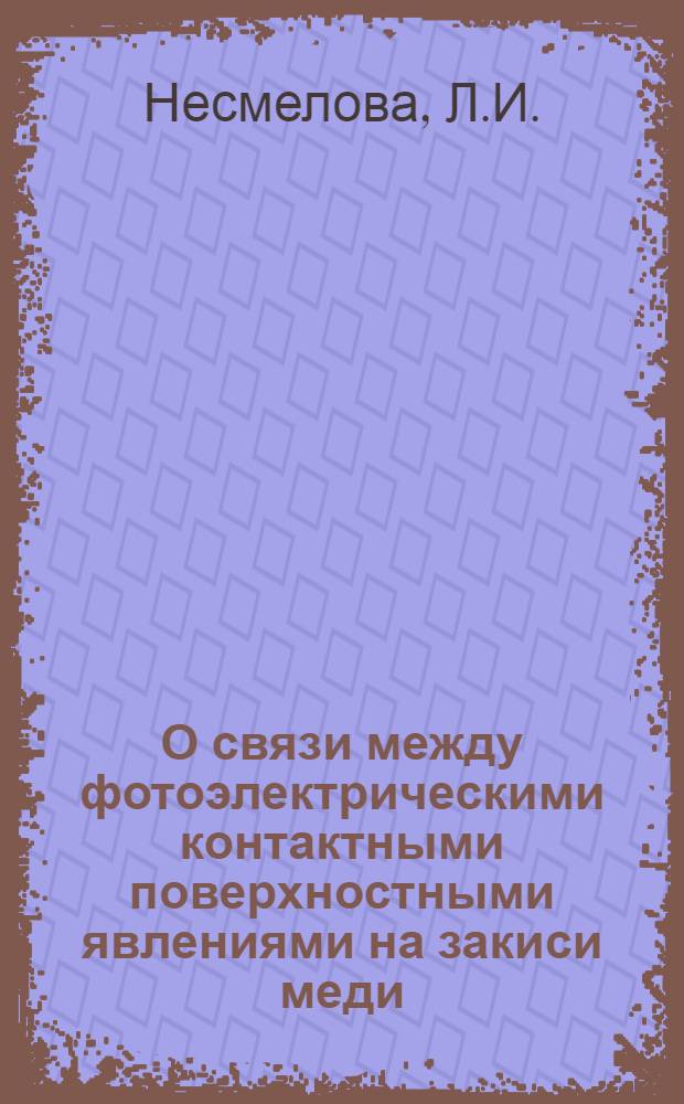 О связи между фотоэлектрическими контактными поверхностными явлениями на закиси меди : Автореферат дис., представленной на соискание ученой степени кандидата физико-математических наук