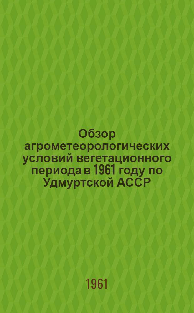 Обзор агрометеорологических условий вегетационного периода в 1961 году по Удмуртской АССР