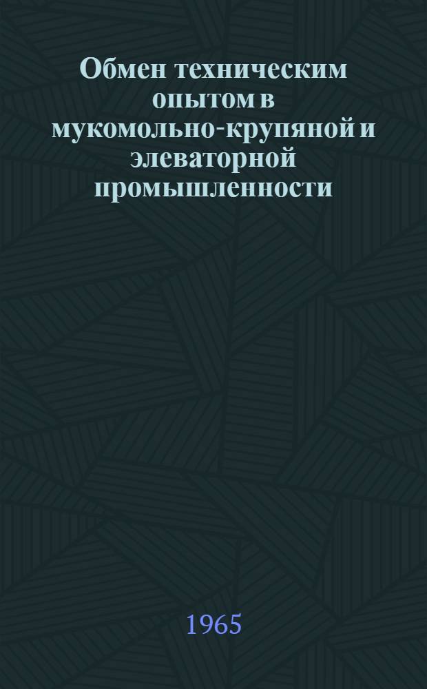 Обмен техническим опытом [в мукомольно-крупяной и элеваторной промышленности : Сборник статей