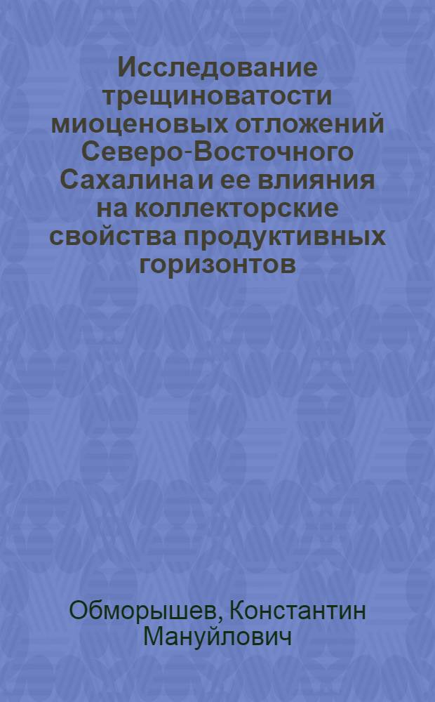 Исследование трещиноватости миоценовых отложений Северо-Восточного Сахалина и ее влияния на коллекторские свойства продуктивных горизонтов : Автореферат дис. на соискание ученой степени кандидата геолого-минералогических наук