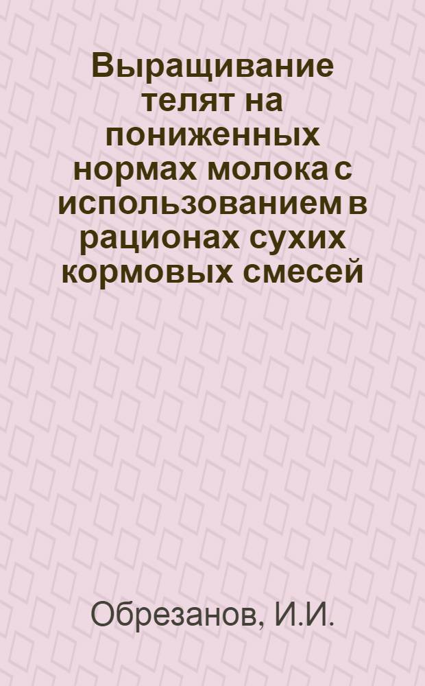 Выращивание телят на пониженных нормах молока с использованием в рационах сухих кормовых смесей : Автореферат дис. на соискание ученой степени кандидата сельскохозяйственных наук