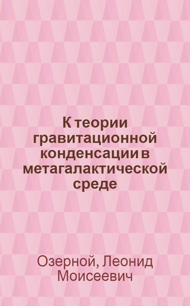 К теории гравитационной конденсации в метагалактической среде : Автореферат дис. на соискание ученой степени кандидата физико-математических наук