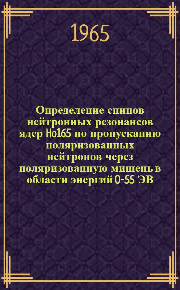 Определение спинов нейтронных резонансов ядер Ho165 по пропусканию поляризованных нейтронов через поляризованную мишень в области энергий 0-55 ЭВ