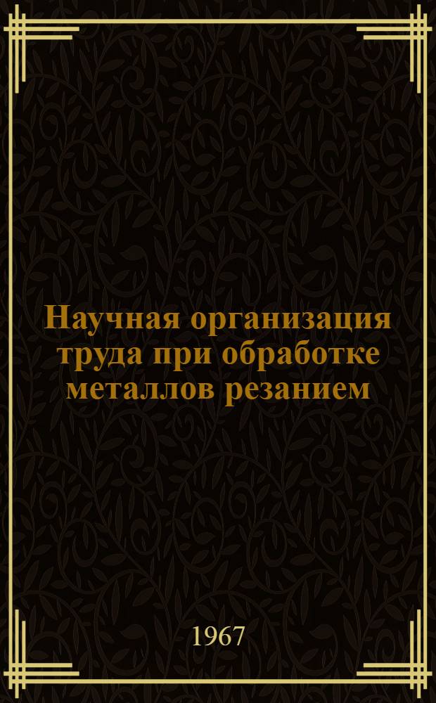 Научная организация труда при обработке металлов резанием : Культура, гигиена и эстетика труда, техника безопасности : Указатель литературы за 1961-1966 гг. : Ч. 1