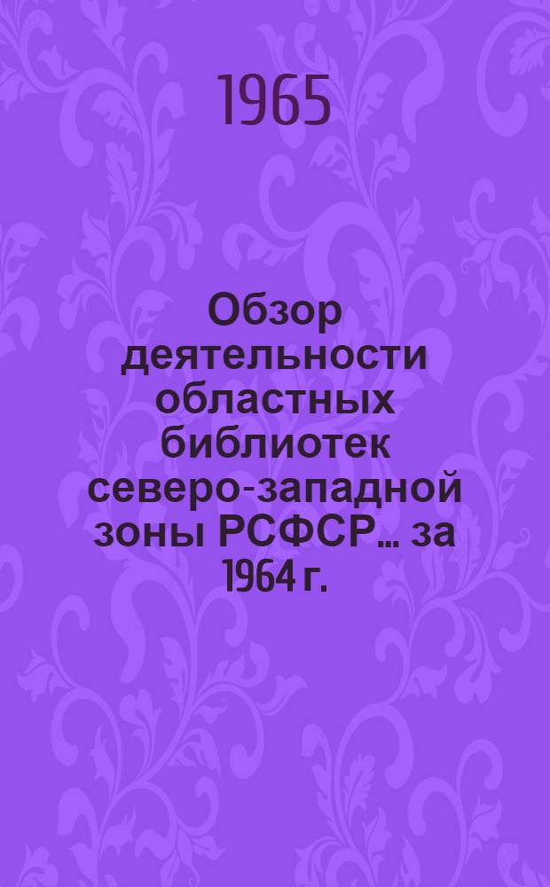 Обзор деятельности областных библиотек северо-западной зоны РСФСР... ... за 1964 г.