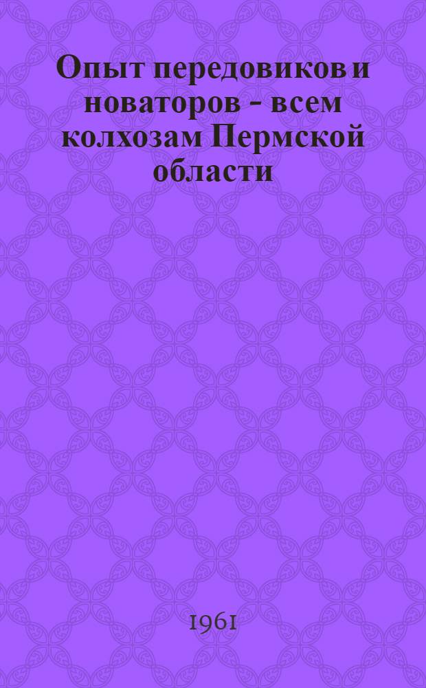 Опыт передовиков и новаторов - всем колхозам Пермской области : 1-15