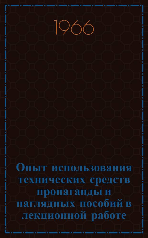 Опыт использования технических средств пропаганды и наглядных пособий в лекционной работе : Вып. 1-
