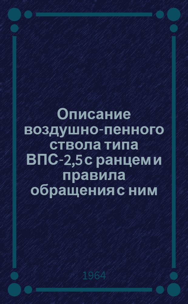 Описание воздушно-пенного ствола типа ВПС-2,5 с ранцем и правила обращения с ним
