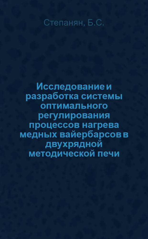 Исследование и разработка системы оптимального регулирования процессов нагрева медных вайербарсов в двухрядной методической печи : Автореферат дис. на соискание учен. степени канд. техн. наук