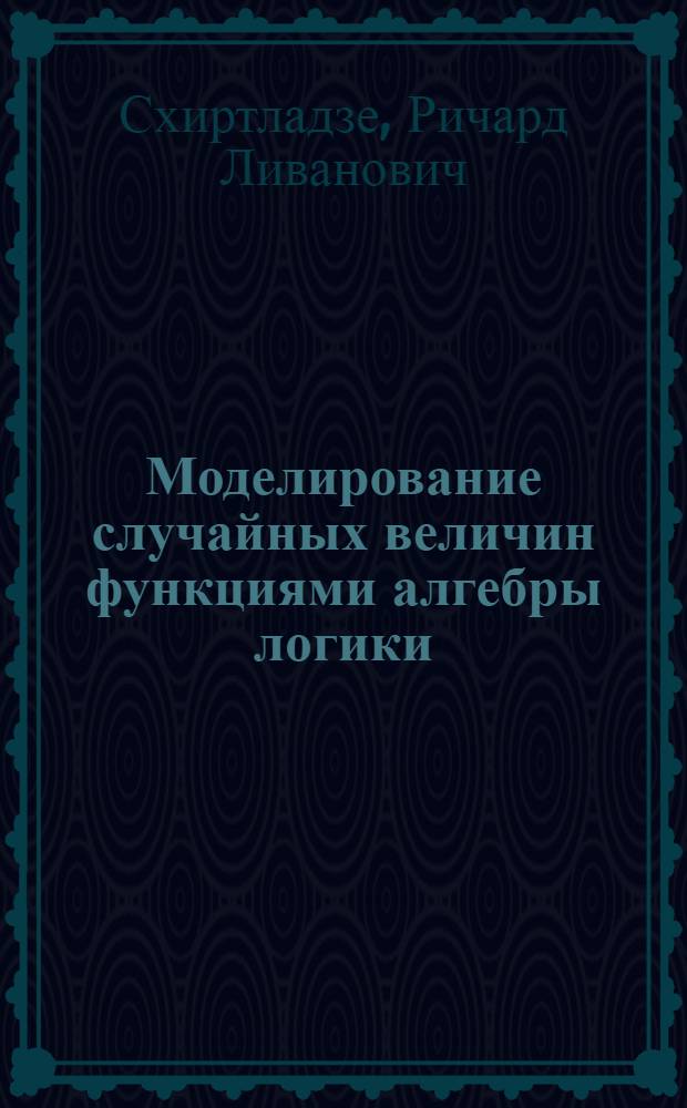 Моделирование случайных величин функциями алгебры логики : Автореферат дис. на соискание учен. степени канд. физ.-мат. наук