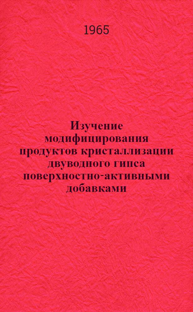 Изучение модифицирования продуктов кристаллизации двуводного гипса поверхностно-активными добавками : Автореферат дис. на соискание учен. степени кандидата техн. наук