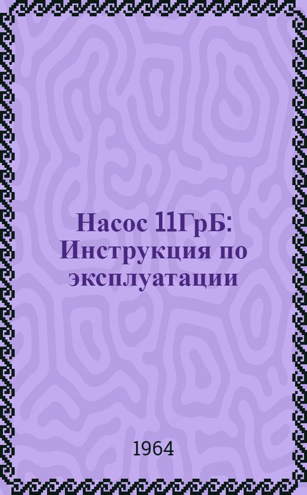 Насос 11ГрБ : Инструкция по эксплуатации