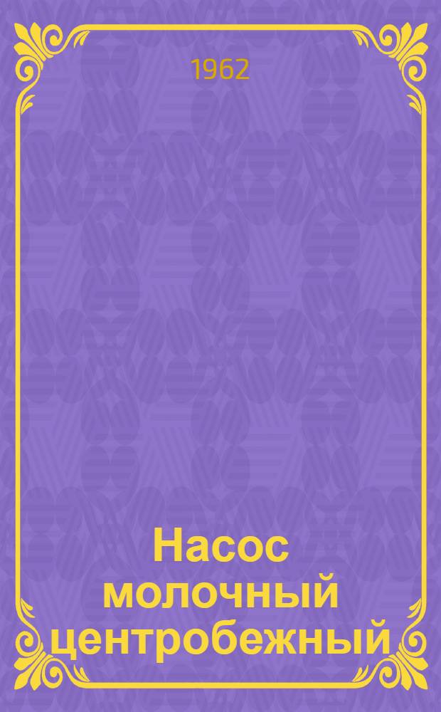 Насос молочный центробежный : Тип МЦН-10/2,8 : Техн. руководство