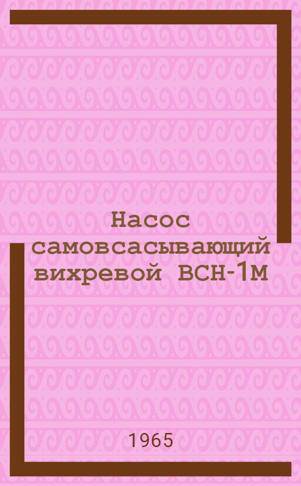 Насос самовсасывающий вихревой ВСН-1М : Техн. характеристика и инструкция по эксплуатации