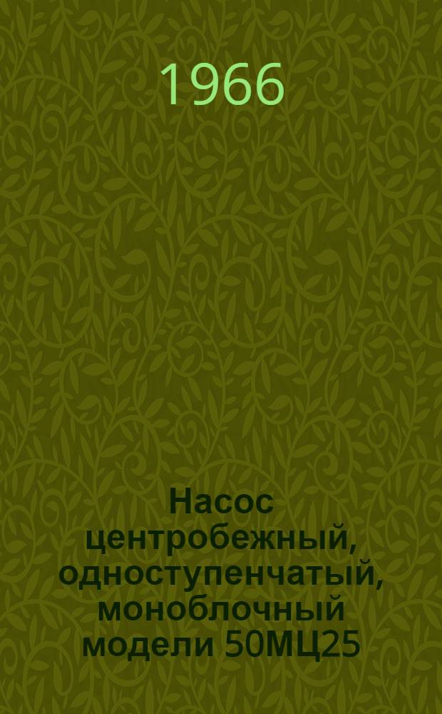 Насос центробежный, одноступенчатый, моноблочный модели 50МЦ25/31 : Паспорт и руководство по обслуживанию и эксплуатации