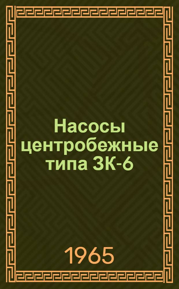 Насосы центробежные типа ЗК-6 : Паспорт и инструкция по монтажу и эксплуатации